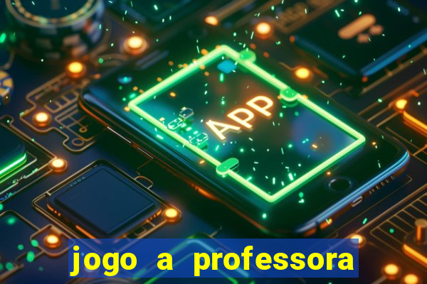 jogo a professora escola legal